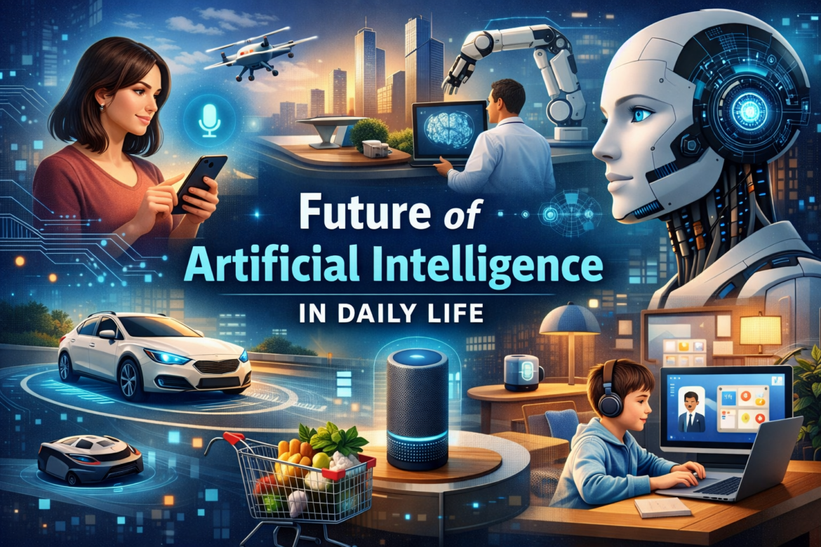 Future of Artificial Intelligence in Daily Life: How AI Is Changing the Way We Live